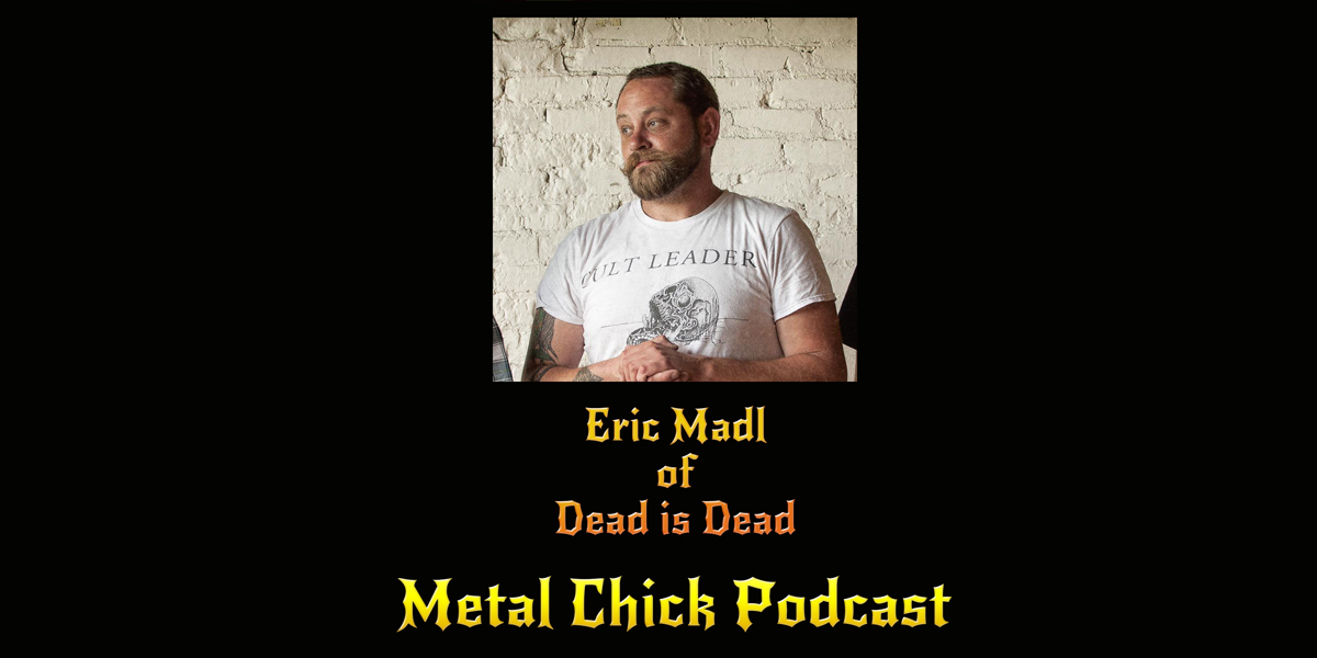 Metal Chick Podcast Ep046 - Eric Madl of Dead is Dead