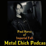 Metal Chick Podcast Ep064 Paul Karcz Lead Singer of Imperial Fall